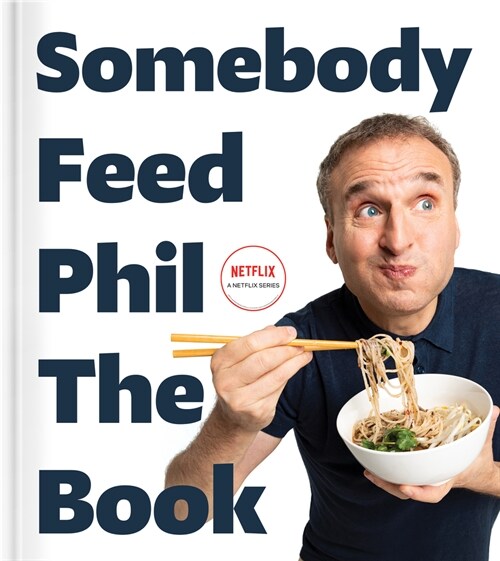 Somebody Feed Phil the Book: Untold Stories, Behind-The-Scenes Photos and Favorite Recipes: A Cookbook (Hardcover)