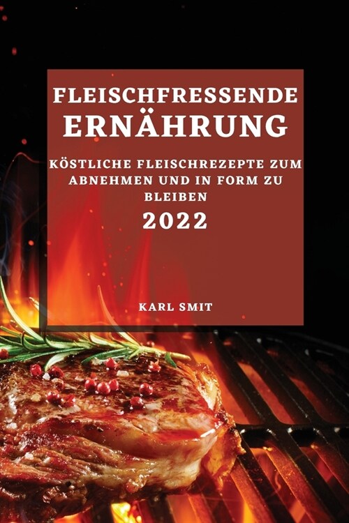 Fleischfressende Ern?rung 2022: K?tliche Fleischrezepte Zum Abnehmen Und in Form Zu Bleiben (Paperback)