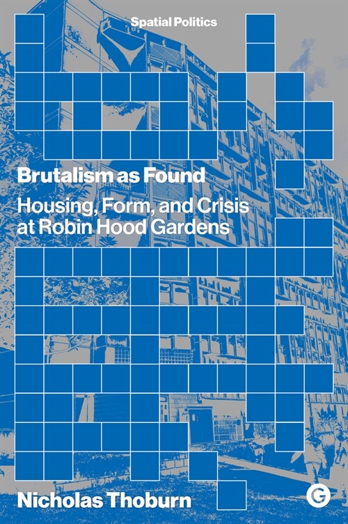 Brutalism as Found : Housing, Form, and Crisis at Robin Hood Gardens (Paperback)