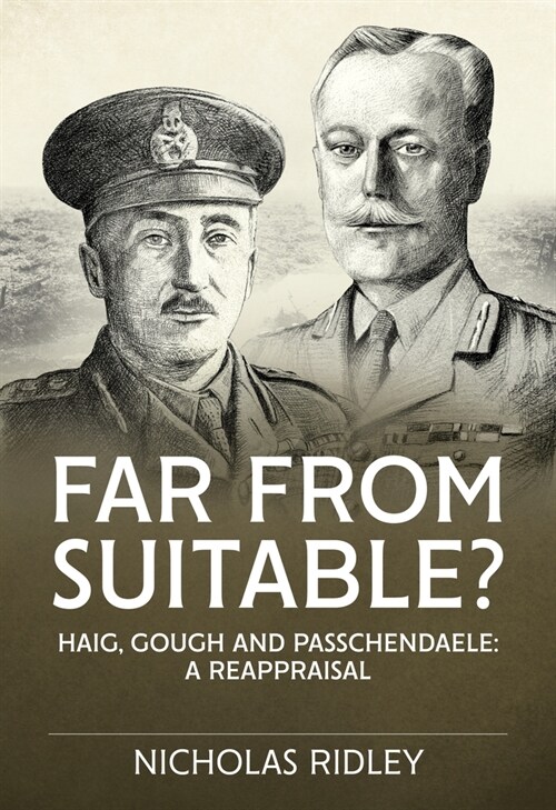 Far from Suitable? : Haig, Gough and Passchendaele: A Reappraisal (Paperback)