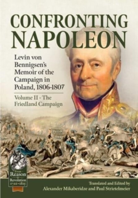 Confronting Napoleon: Levin Von Bennigsens Memoir of the Campaign in Poland, 1806-1807 : Volume II - The Friedland Campaign (Paperback)