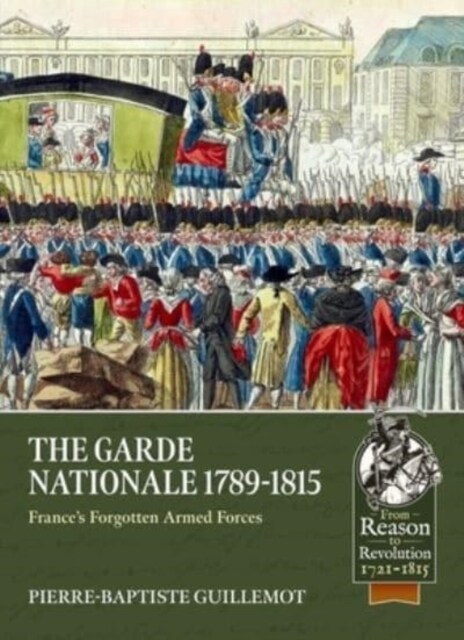 The Garde Nationale 1789-1815 : Frances Forgotten Armed Forces (Paperback)