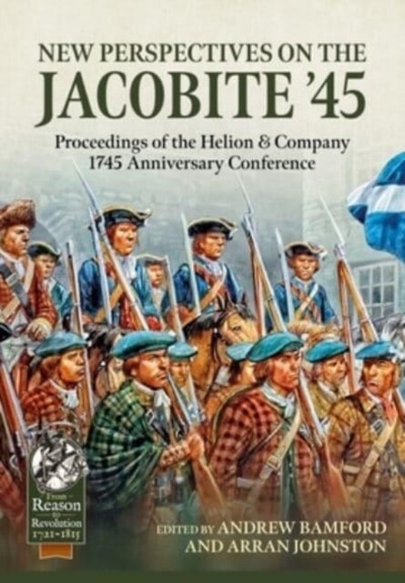 New Perspectives on the Jacobite 45 : Proceedings of the Helion & Company 1745 Anniversary Conference (Paperback)