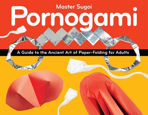 Pornogami: A Guide to the Ancient Art of Paper-Folding for Adults (Paperback, 2)