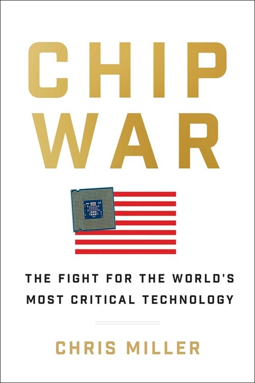 Chip War: The Fight for the Worlds Most Critical Technology (Hardcover)