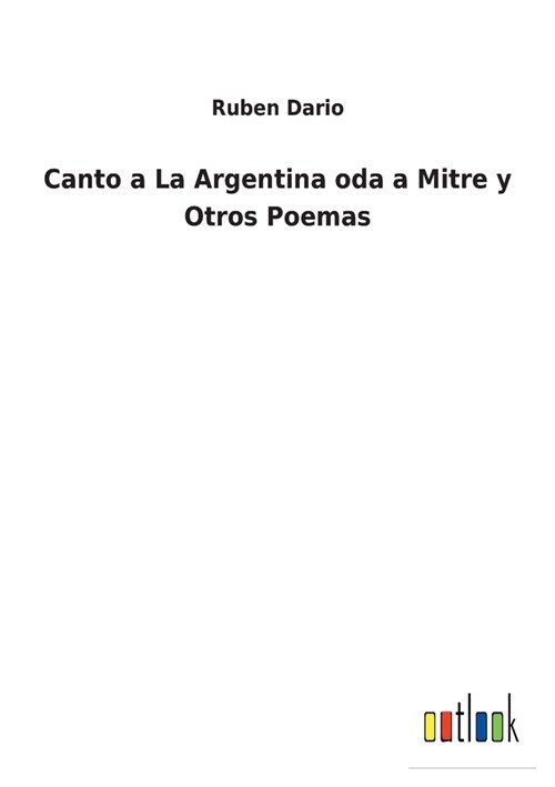 Canto a La Argentina oda a Mitre y Otros Poemas (Paperback)