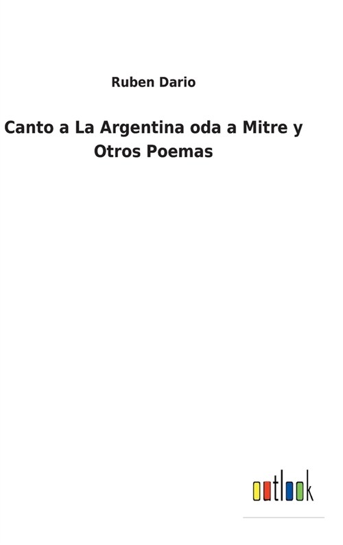 Canto a La Argentina oda a Mitre y Otros Poemas (Hardcover)