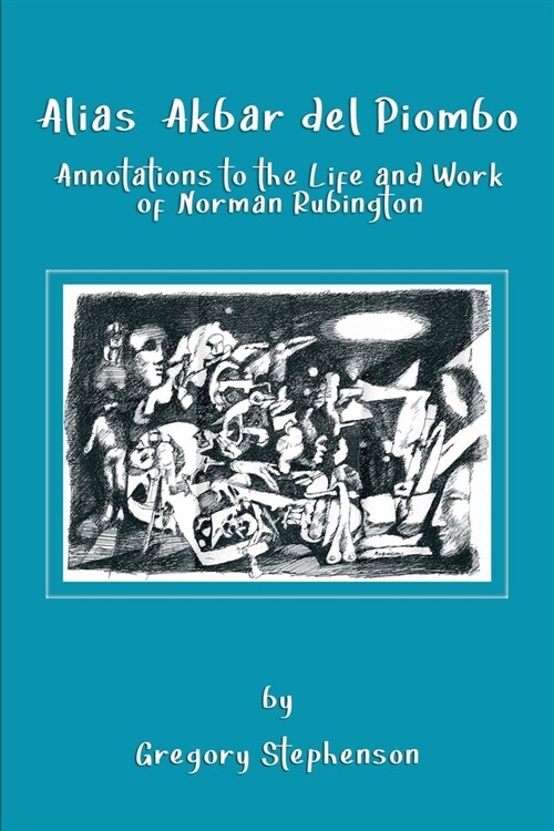 Alias Akbar del Piombo: Annotations to the Life and Work of Norman Rubington (Paperback)