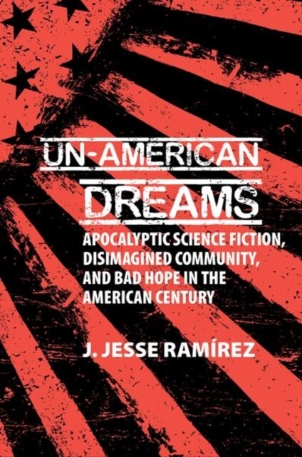 Un-American Dreams : Apocalyptic Science Fiction, Disimagined Community, and Bad Hope in the American Century (Hardcover)