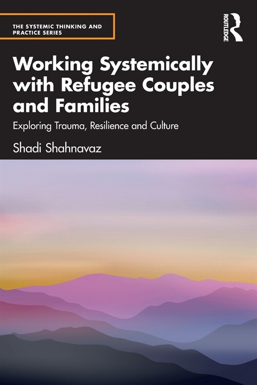 Working Systemically with Refugee Couples and Families : Exploring Trauma, Resilience and Culture (Paperback)