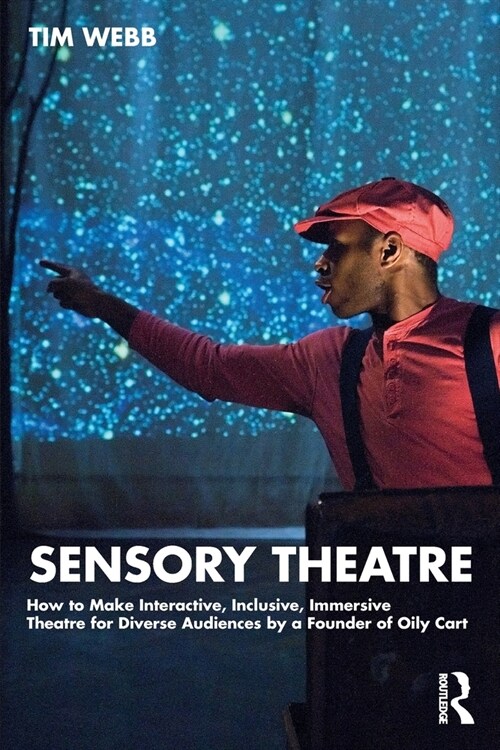 Sensory Theatre : How to Make Interactive, Inclusive, Immersive Theatre for Diverse Audiences by a Founder of Oily Cart (Paperback)