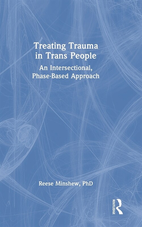 Treating Trauma in Trans People : An Intersectional, Phase-Based Approach (Hardcover)