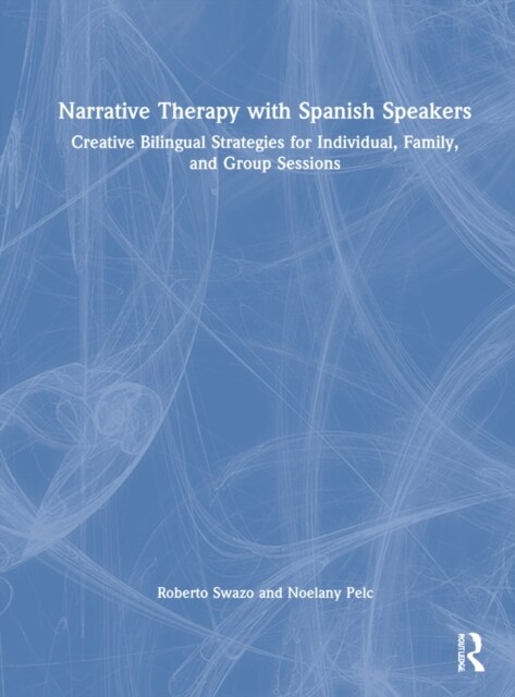 Narrative Therapy with Spanish Speakers : Creative Bilingual Strategies for Individual, Family, and Group Sessions (Hardcover)