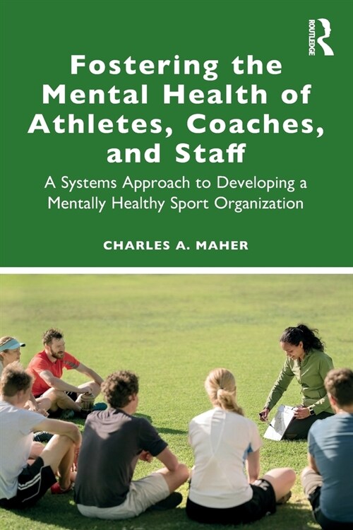 Fostering the Mental Health of Athletes, Coaches, and Staff : A Systems Approach to Developing a Mentally Healthy Sport Organization (Paperback)