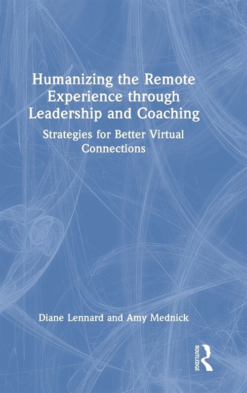 Humanizing the Remote Experience Through Leadership and Coaching : Strategies for Better Virtual Connections (Hardcover)