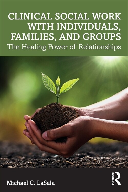 Clinical Social Work with Individuals, Families, and Groups : The Healing Power of Relationships (Paperback)