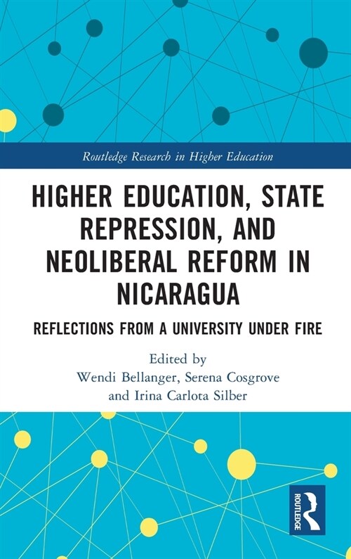 Higher Education, State Repression, and Neoliberal Reform in Nicaragua : Reflections from a University under Fire (Hardcover)