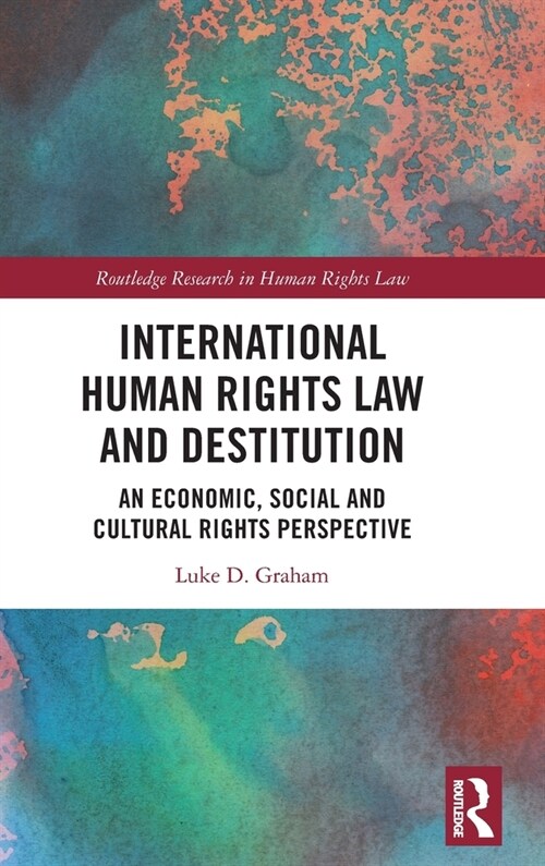 International Human Rights Law and Destitution : An Economic, Social and Cultural Rights Perspective (Hardcover)