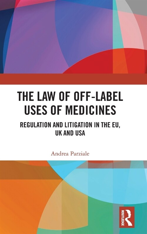 The Law of Off-label Uses of Medicines : Regulation and Litigation in the EU, UK and USA (Hardcover)