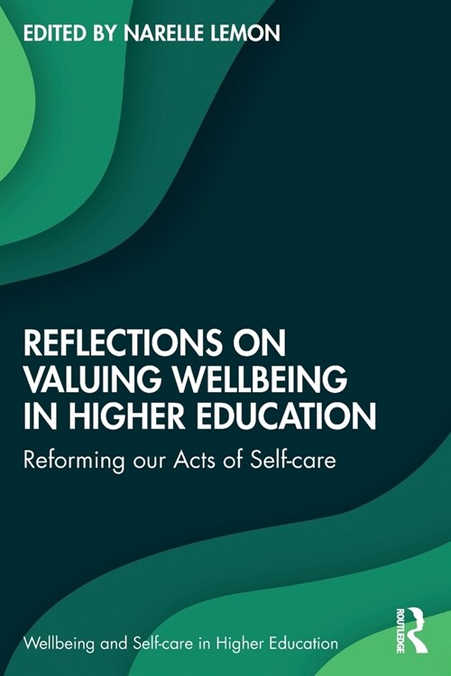 Reflections on Valuing Wellbeing in Higher Education : Reforming our Acts of Self-care (Paperback)