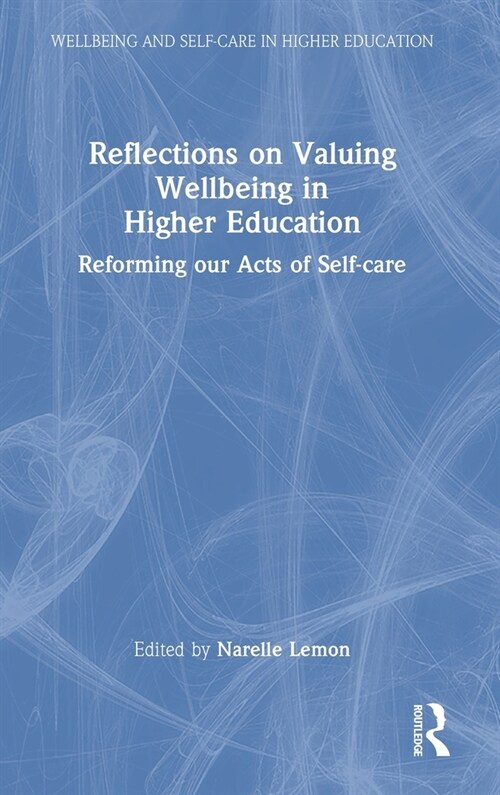 Reflections on Valuing Wellbeing in Higher Education : Reforming our Acts of Self-care (Hardcover)