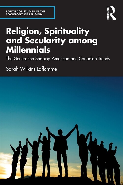 Religion, Spirituality and Secularity among Millennials : The Generation Shaping American and Canadian Trends (Paperback)