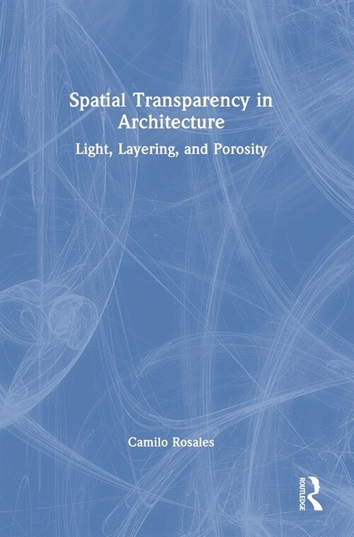 Spatial Transparency in Architecture : Light, Layering, and Porosity (Hardcover)