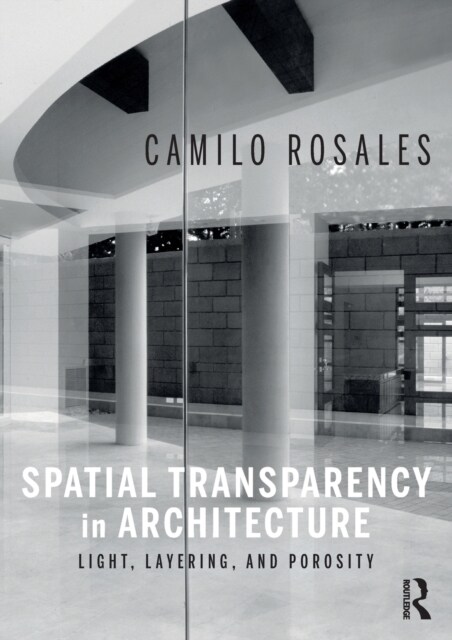 Spatial Transparency in Architecture : Light, Layering, and Porosity (Paperback)