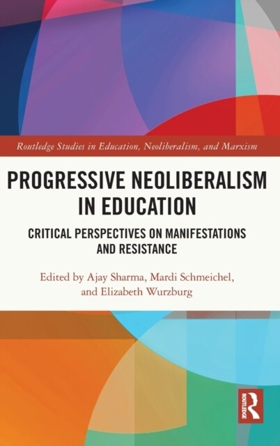 Progressive Neoliberalism in Education : Critical Perspectives on Manifestations and Resistance (Hardcover)