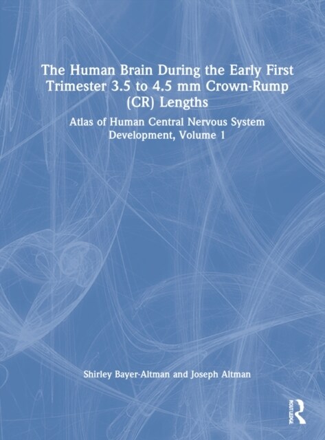 The Human Brain during the First Trimester 3.5- to 4.5-mm Crown-Rump Lengths : Atlas of Human Central Nervous System Development, Volume 1 (Hardcover)