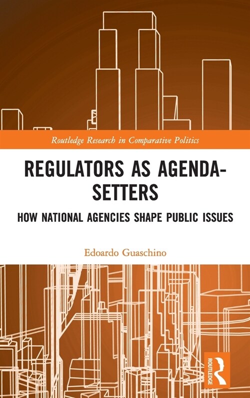 Regulators as Agenda-Setters : How National Agencies Shape Public Issues (Hardcover)