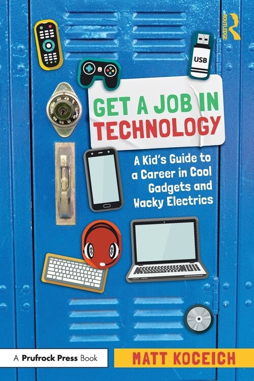 Get a Job in Technology : A Kids Guide to a Career in Cool Gadgets and Wacky Electrics (Paperback)