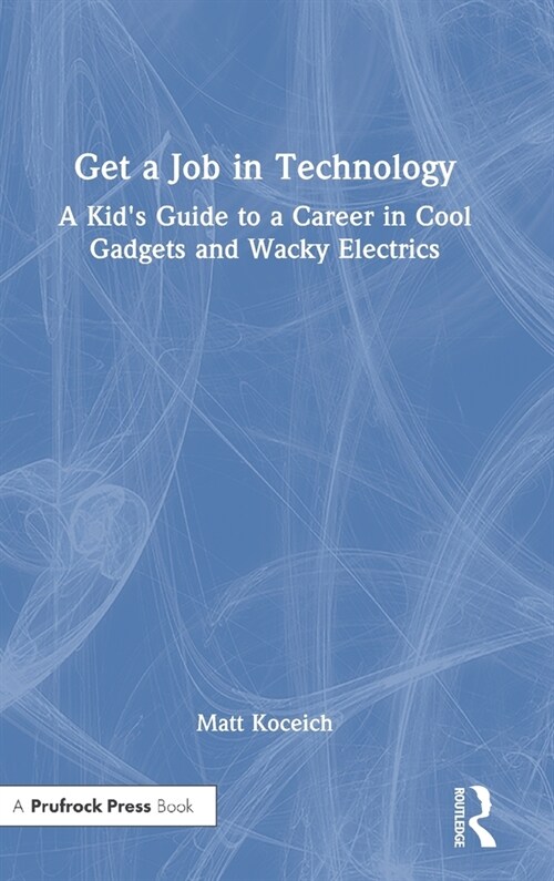 Get a Job in Technology : A Kids Guide to a Career in Cool Gadgets and Wacky Electrics (Hardcover)