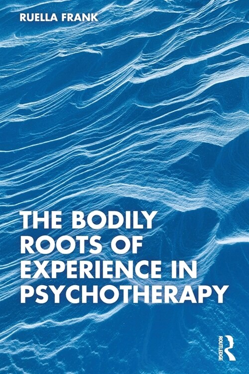 The Bodily Roots of Experience in Psychotherapy (Paperback)