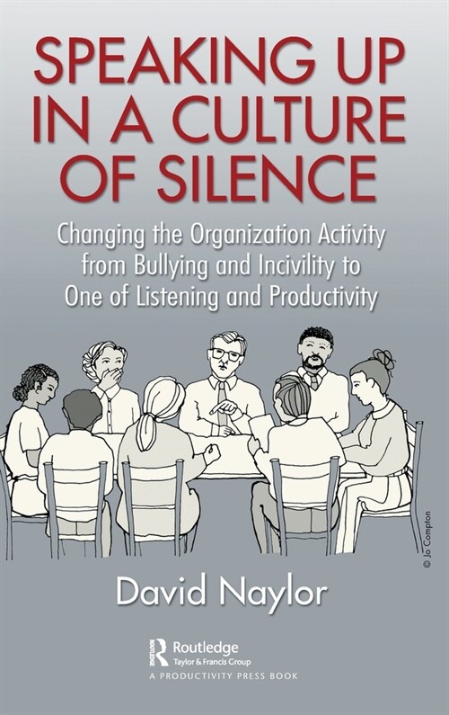 Speaking Up in a Culture of Silence : Changing the Organization Activity from Bullying and incivility to One of Listening and Productivity (Hardcover)