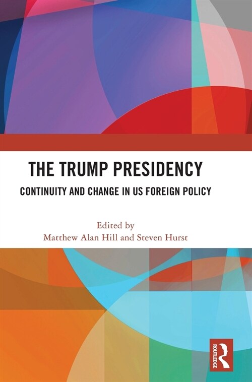 The Trump Presidency : Continuity and Change in US Foreign Policy (Hardcover)