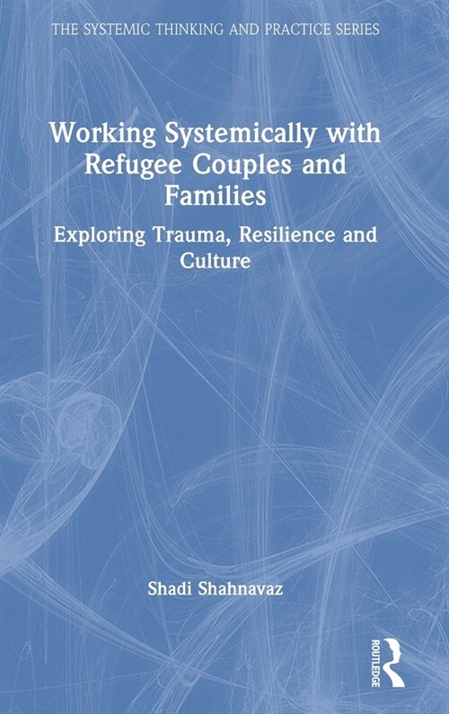 Working Systemically with Refugee Couples and Families : Exploring Trauma, Resilience and Culture (Hardcover)