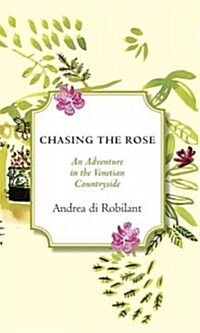 Chasing the Rose: An Adventure in the Venetian Countryside (Hardcover)