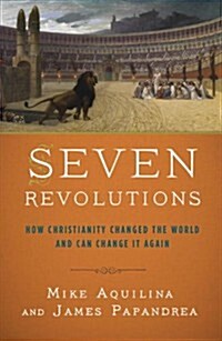 Seven Revolutions: How Christianity Changed the World and Can Change It Again (Hardcover)