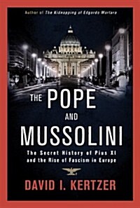 The Pope and Mussolini: The Secret History of Pius XI and the Rise of Fascism in Europe (Hardcover, Deckle Edge)