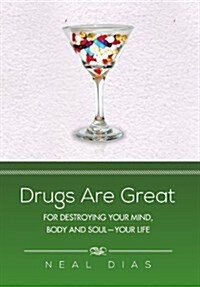 Drugs Are Great: For Destroying Your Mind, Body and Soul-Your Life (Hardcover)