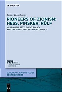 Pioneers of Zionism: Hess, Pinsker, R?f: Messianism, Settlement Policy, and the Israeli-Palestinian Conflict (Hardcover)