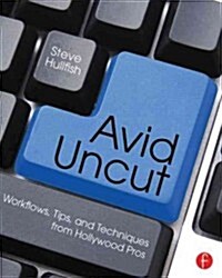 Avid Uncut : Workflows, Tips, and Techniques from Hollywood Pros (Paperback)