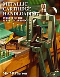 Metallic Cartridge Handloading: Pursuit of the Perfect Cartridge (Paperback)