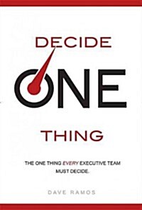 Decide One Thing: The One Thing Every Executive Team Must Decide (Hardcover)