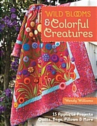 Wild Blooms & Colorful Creatures: 15 Appliqu?Projects - Quilts, Bags, Pillows & More [With Pattern(s)] (Paperback)