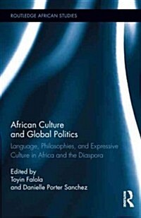 African Culture and Global Politics : Language, Philosophies, and Expressive Culture in Africa and the Diaspora (Hardcover)