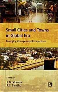 Small Cities and Towns in Global Era: Emerging Changes and Perspectives (Hardcover)