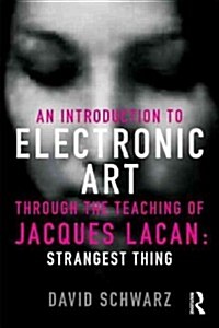 An Introduction to Electronic Art Through the Teaching of Jacques Lacan : Strangest Thing (Paperback)