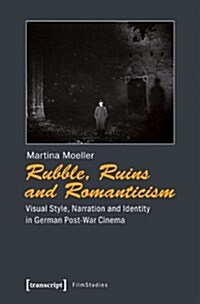 Rubble, Ruins, and Romanticism: Visual Style, Narration, and Identity in German Post-War Cinema (Paperback)